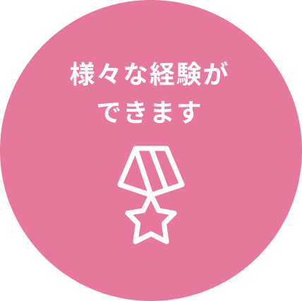 様々な経験ができます
